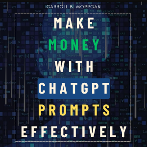 Make Money With ChatGPT Prompts Effectively:::