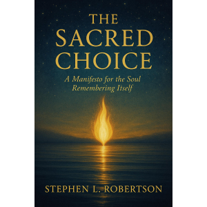 The Sacred Choice: A Manifesto for the Soul Remembering Itself