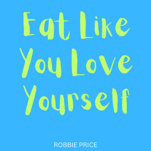 Eat Like You Love Yourself