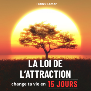 Change ta vie FACILEMENT en 15 jours avec la Loi de l’attraction