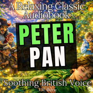 Peter Pan – A Relaxing Classic Audiobook (Soothing British Voice)