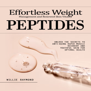 Peptides: Effortless Weight Management and Renewed Skin Vitality (Unlock the Secrets to Anti-aging Rapid Muscle Recovery and Youthful Skin for Optimal Health)