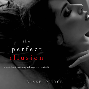 The Perfect Illusion (A Jessie Hunt Psychological Suspense Thriller—Book Thirty-Nine)