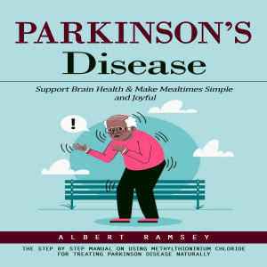 Parkinson’s Disease: Support Brain Health & Make Mealtimes Simple and Joyful (The Step by Step Manual on Using Methylthioninium Chloride for Treating Parkinson Disease Naturally)
