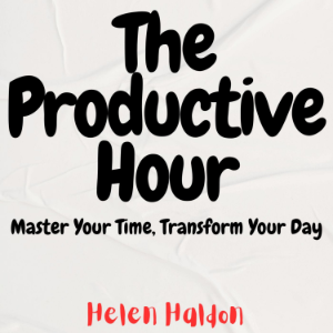 The Productive Hour: Master Your Time, Transform Your Day