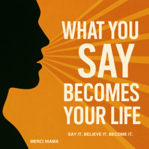 What You Say Becomes Your Life