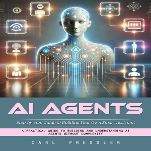 Ai Agents: Step-by-step Guide to Building Your Own Smart Assistant (A Practical Guide to Building and Understanding Ai Agents Without Complexity)-logo