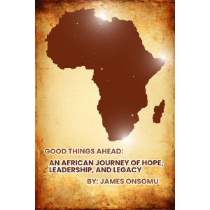 Good Things Ahead: An African Journey of Hope, Leadership and Legacy