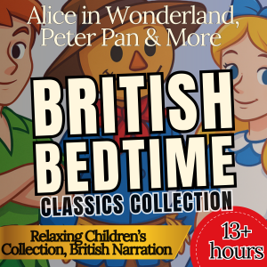 British Bedtime Classics – Alice in Wonderland, Peter Pan & More (Relaxing Children’s Collection, British Narration)