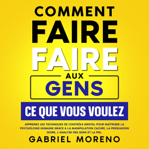 Comment faire faire aux gens ce que vous voulez
