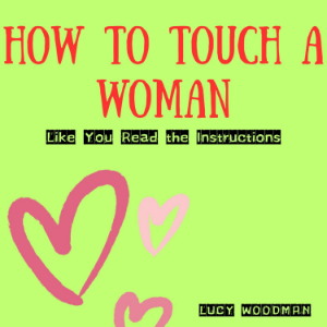 How to Touch a Woman: Like You Read the Instructions