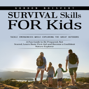 Survival Skills for Kids: Tackle Emergencies While Exploring the Great Outdoors (A Fun Guide to Be Prepared, Not Scared, Learn Basic First Aid and Become a Confident Nature Explorer)