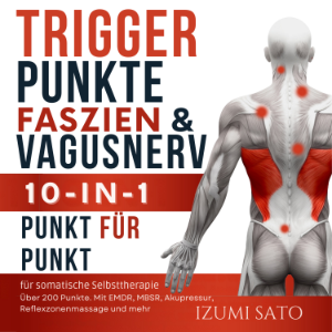 Triggerpunkte, Faszien &  Vagusnerv: 10-in-1 für somatische Selbsttherapie