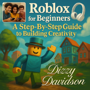 Roblox for Beginners: A Step-By-Step Guide to Building Creativity