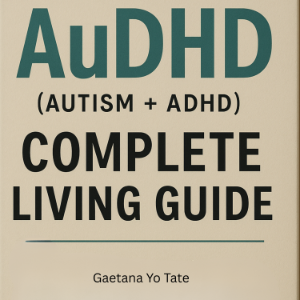 AuDHD (Autism + ADHD) Complete Living Guide