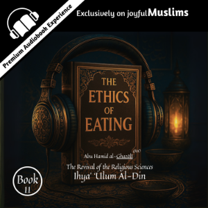 BOOK 11 The Ethics of Eating by Al-Ghazali | Ihya Ulum al-Din | Islamic Audiobook