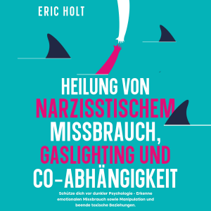 Heilung von Narzisstischem Missbrauch, Gaslighting und Co-Abhängigkeit