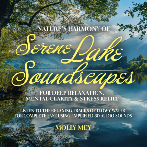 Nature’s Harmony of Serene Lake Soundscapes For Deep Relaxation, Mental Clarity & Stress Relief