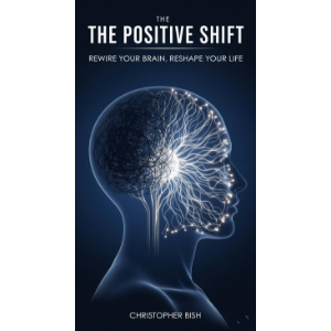The Positive Shift: Rewire Your Brain, Reshape Your Life