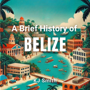 A Brief History of Belize