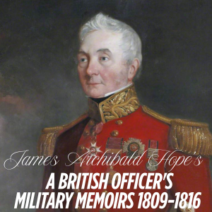 The Military Memoirs of an Infantry Officer, 1809-1816 by James Archibald Hope