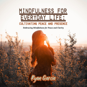 Mindfulness for Everyday Life: Cultivating Peace and Presence
