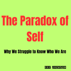The Paradox of Self: Why We Struggle to Know Who We Are