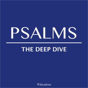 The Bible Deep Dive: Psalms
