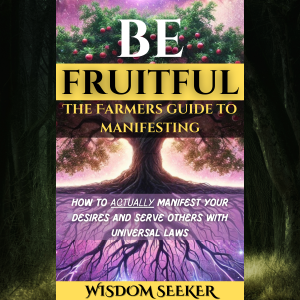 Be Fruitful: The Farmers' Guide To Manifesting