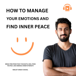 How to Manage Your Emotions and Find Inner Peace : Break Free from Toxic Thoughts, Heal from the Past, and Embrace Inner Strength