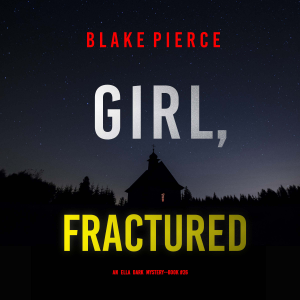 Girl, Fractured (An Ella Dark FBI Suspense Thriller—Book 26)