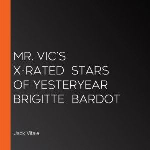 Mr. Vic’s X-Rated  Stars of Yesteryear  Brigitte  Bardot