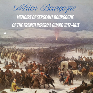 Memoirs of Sergeant Bourgogne of the Imperial Guard 1812–1813