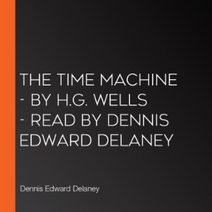The Time Machine - by H.G. Wells - Read by Dennis Edward Delaney