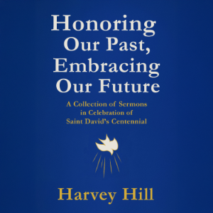 Honoring Our Past, Embracing Our Future: A Collection of Sermons in Celebration of Saint David's Centennial