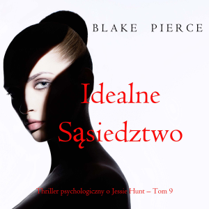 Idealne sąsiedztwo (Thriller psychologiczny o Jessie Hunt – Tom 9)