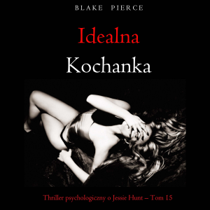 Idealna kochanka (Thriller psychologiczny o Jessie Hunt – Tom 15)