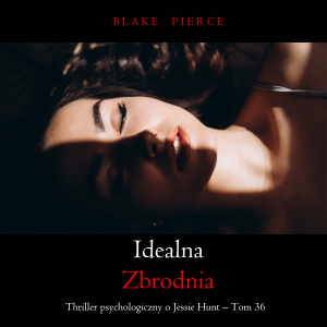 Idealna zbrodnia (Thriller psychologiczny o Jessie Hunt – Tom 36)