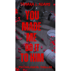 You Made Me Do It To Him: A Psychological Thriller