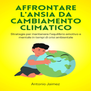 Affrontare L'ansia Da Cambiamento Climatico