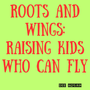 Roots and Wings: Raising Kids Who Can Fly