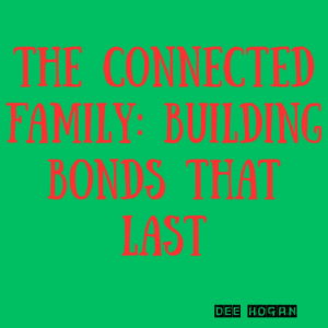 The Connected Family: Building Bonds That Last
