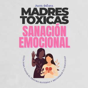 MADRES TÓXICAS Y SANACIÓN EMOCIONAL