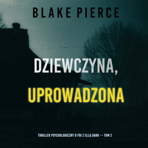 Dziewczyna, uprowadzona (Thriller psychologiczny o FBI z Ellą Dark — Tom 2)