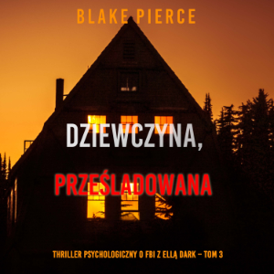 Dziewczyna, prześladowana (Thriller psychologiczny o FBI z Ellą Dark – Tom 3)