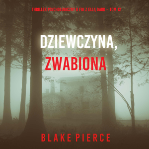 Dziewczyna, zwabiona (Thriller psychologiczny o FBI z Ellą Dark – Tom 12)