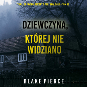 Dziewczyna, której nie widziano (Thriller psychologiczny o FBI z Ellą Dark – Tom 23)
