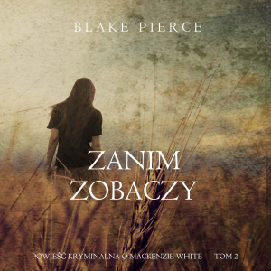 Zanim zobaczy (Powieść kryminalna o Mackenzie White — Tom 2)