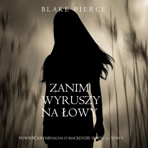 Zanim wyruszy na łowy (Powieść kryminalna o Mackenzie White — Tom 9)