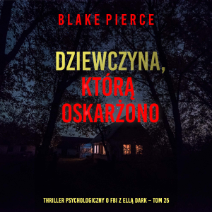 Dziewczyna, którą oskarżono (Thriller psychologiczny o FBI z Ellą Dark – Tom 25)